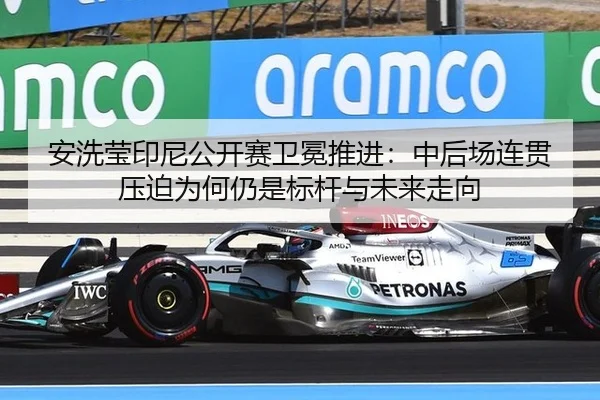 安洗莹印尼公开赛卫冕推进：中后场连贯压迫为何仍是标杆与未来走向