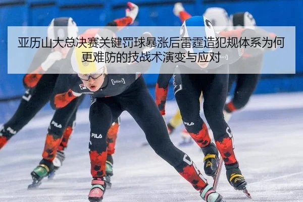 亚历山大总决赛关键罚球暴涨后雷霆造犯规体系为何更难防的技战术演变与应对