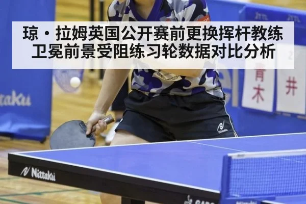 琼·拉姆英国公开赛前更换挥杆教练 卫冕前景受阻练习轮数据对比分析