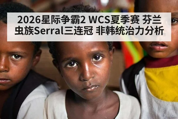 2026星际争霸2 WCS夏季赛 芬兰虫族Serral三连冠 非韩统治力分析