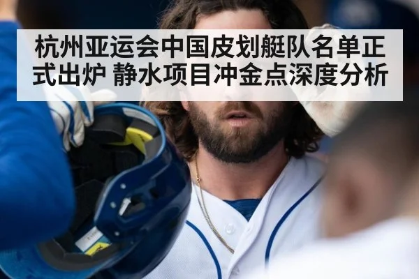 杭州亚运会中国皮划艇队名单正式出炉 静水项目冲金点深度分析